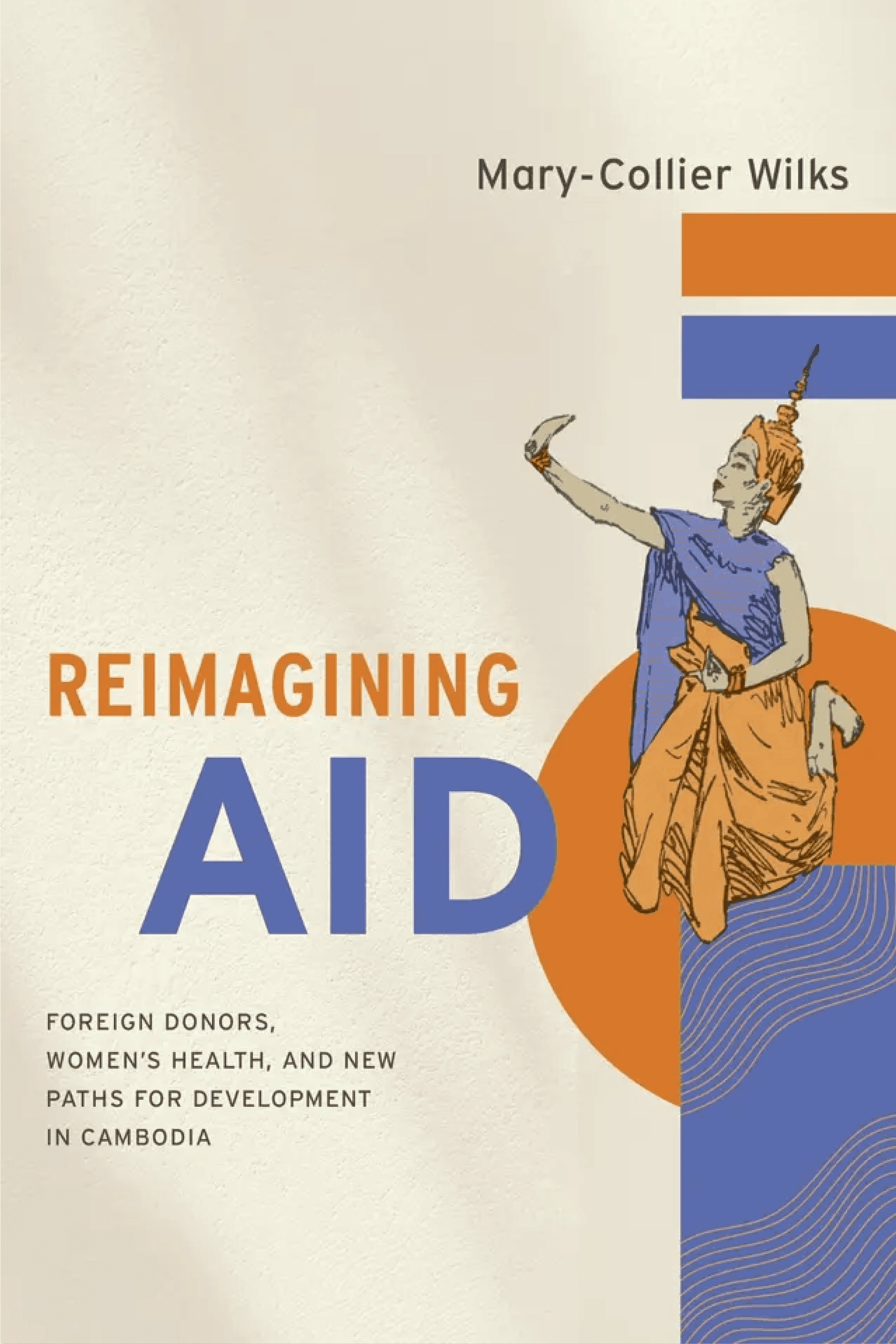 The cover for Mary-Collier Wilks' book "Reimagining Aid: Foreign Donors, Women's Health, and New Paths for Development in Cambodia."